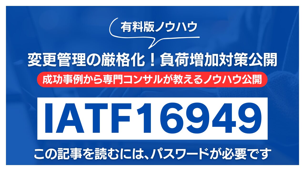 【有料記事】IATF16949：変更管理の厳格化！負荷増加対策公開